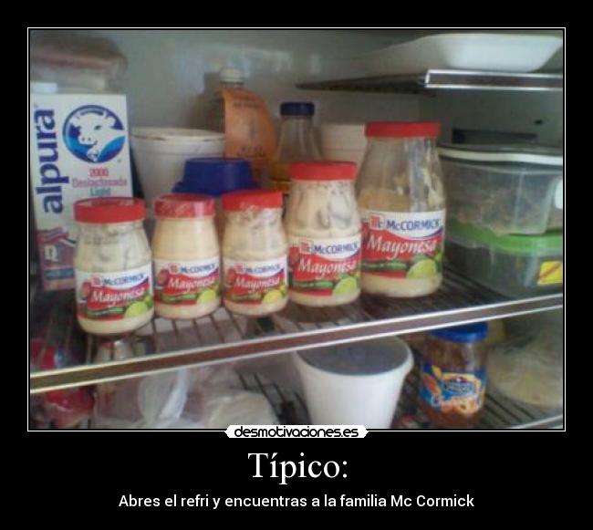Típico: - Abres el refri y encuentras a la familia Mc Cormick