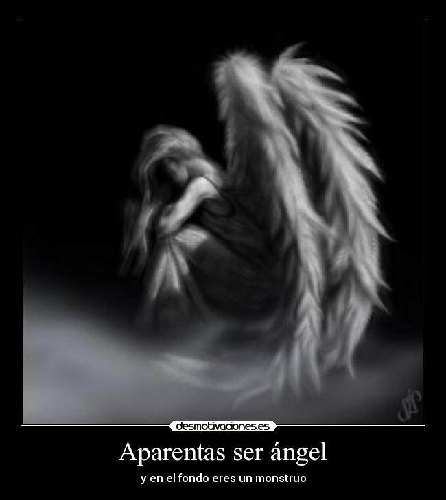 Aparentas ser ángel - y en el fondo eres un monstruo