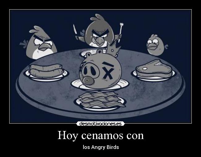 Hoy cenamos con - los Angry Birds