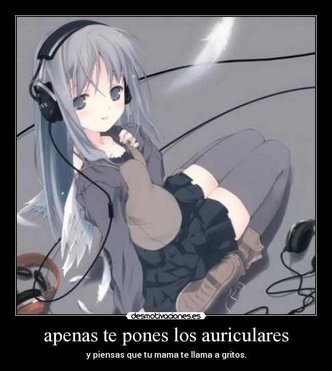 apenas te pones los auriculares -