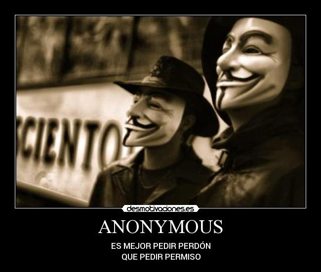 ANONYMOUS - ES MEJOR PEDIR PERDÓN
QUE PEDIR PERMISO