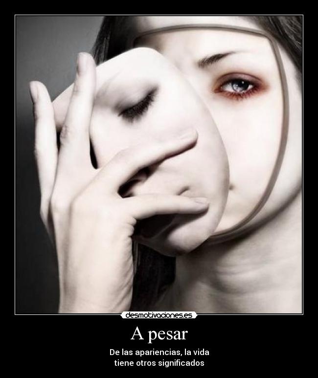 A pesar - De las apariencias, la vida
tiene otros significados