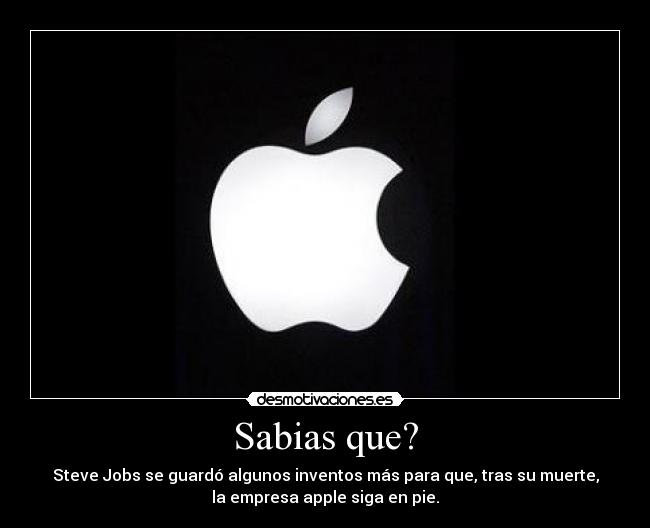 Sabias que? - Steve Jobs se guardó algunos inventos más para que, tras su muerte,
la empresa apple siga en pie.