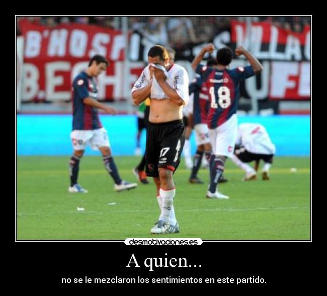 A quien... - no se le mezclaron los sentimientos en este partido.