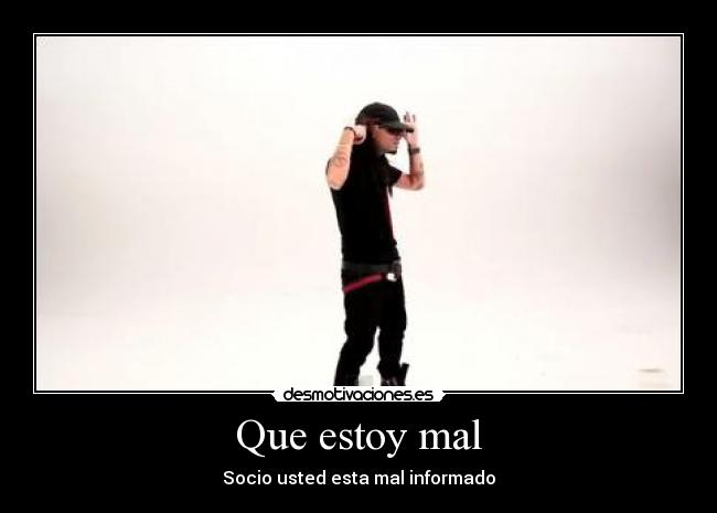 Que estoy mal - Socio usted esta mal informado