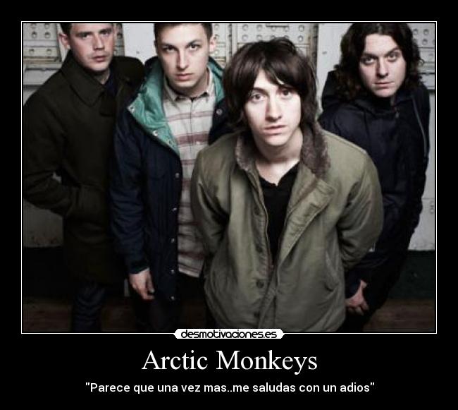 Arctic Monkeys - Parece que una vez mas..me saludas con un adios