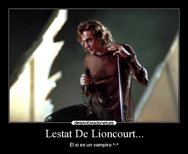 Lestat De Lioncourt... - Él si es un vampiro *-*