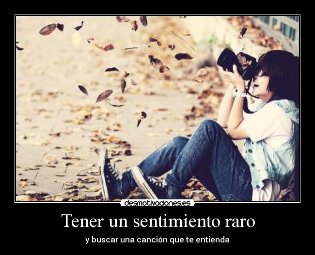 Tener un sentimiento raro -