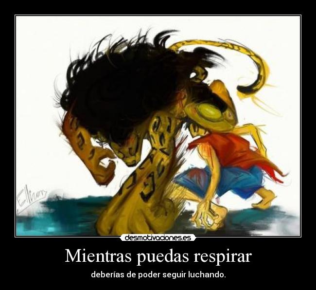 Mientras puedas respirar - deberías de poder seguir luchando.