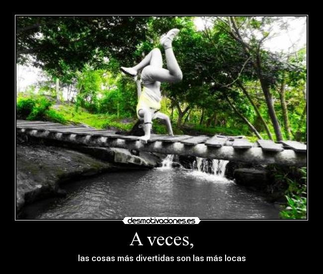 A veces, - las cosas más divertidas son las más locas