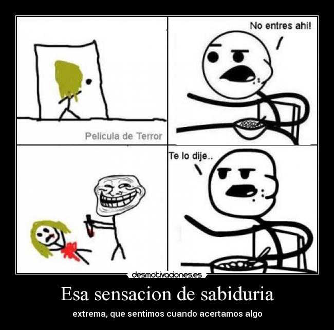 Esa sensacion de sabiduria - extrema, que sentimos cuando acertamos algo