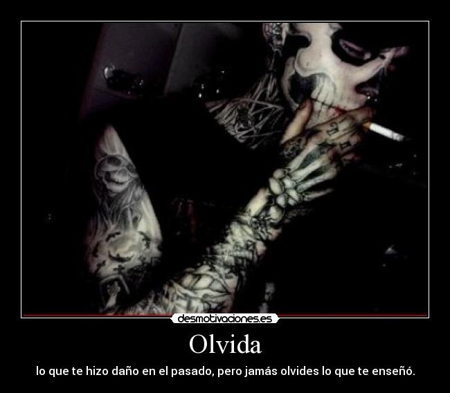 Olvida - lo que te hizo daño en el pasado, pero jamás olvides lo que te enseñó.