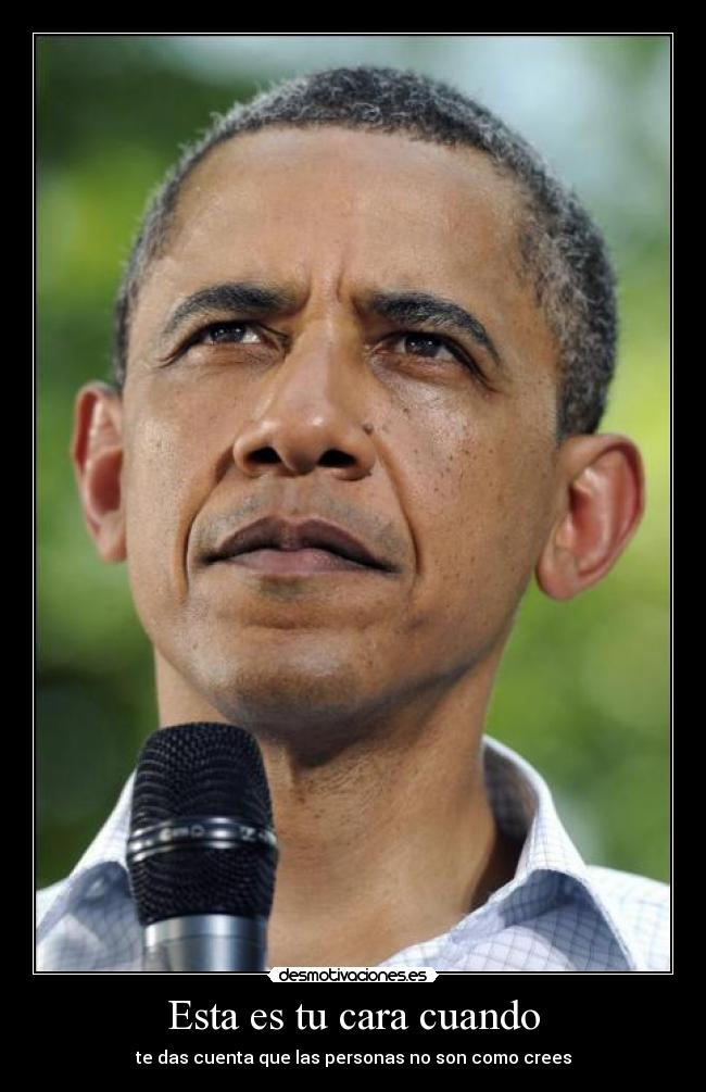 Esta es tu cara cuando - te das cuenta que las personas no son como crees