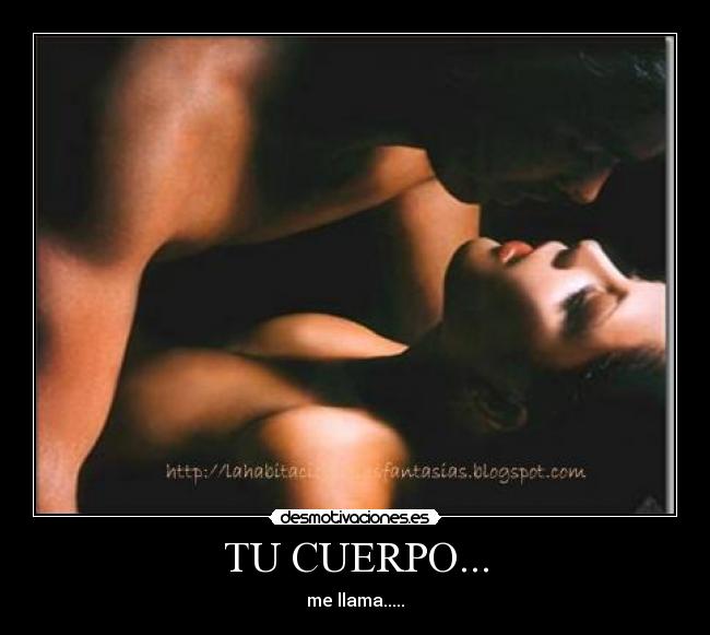 TU CUERPO... - me llama.....