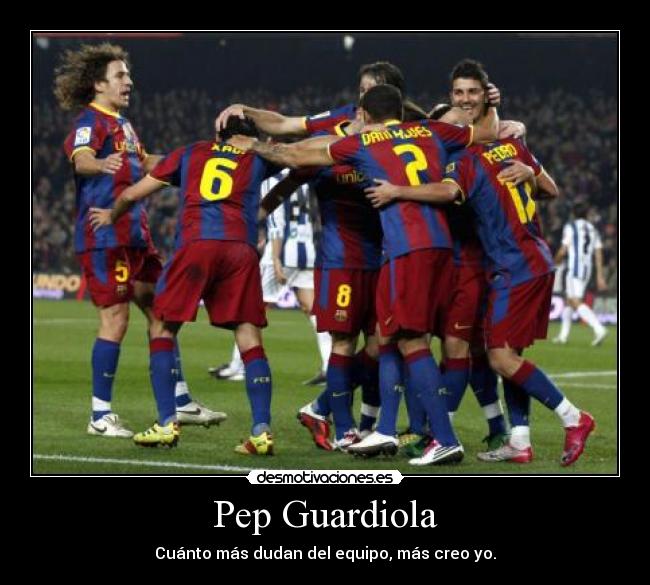 Pep Guardiola - Cuánto más dudan del equipo, más creo yo.