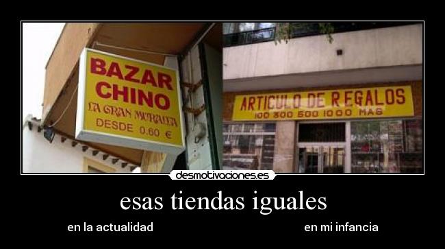 esas tiendas iguales - en la actualidad                                                       en mi infancia