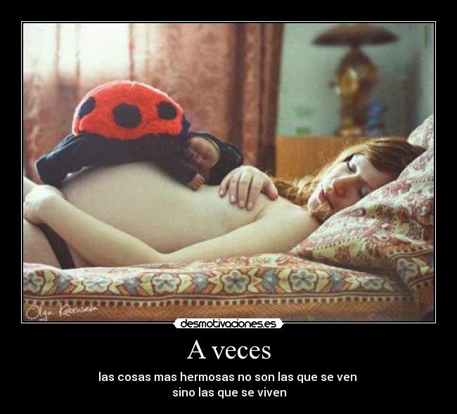 A veces - las cosas mas hermosas no son las que se ven 
sino las que se viven