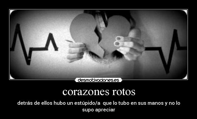 corazones rotos - detrás de ellos hubo un estúpido/a que lo tubo en sus manos y no lo supo apreciar