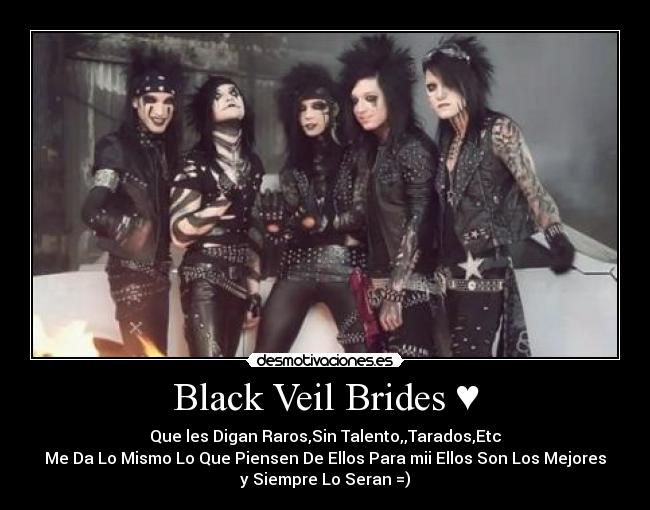 Black Veil Brides ♥ - Que les Digan Raros,Sin Talento,,Tarados,Etc
Me Da Lo Mismo Lo Que Piensen De Ellos Para mii Ellos Son Los Mejores
y Siempre Lo Seran =)
