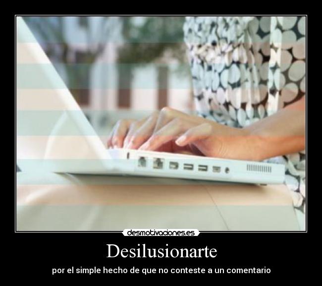 Desilusionarte - por el simple hecho de que no conteste a un comentario