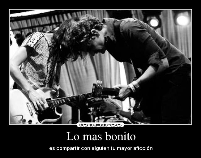 Lo mas bonito - es compartir con alguien tu mayor aficción