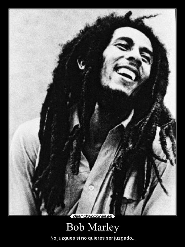 Bob Marley - No juzgues si no quieres ser juzgado...