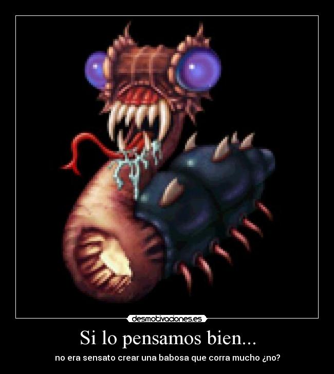 Si lo pensamos bien... - no era sensato crear una babosa que corra mucho ¿no?