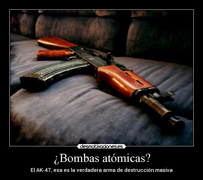 ¿Bombas atómicas? - El AK-47, esa es la verdadera arma de destrucción masiva