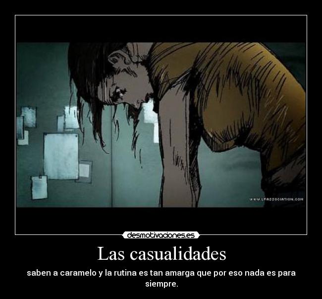 Las casualidades - saben a caramelo y la rutina es tan amarga que por eso nada es para siempre.