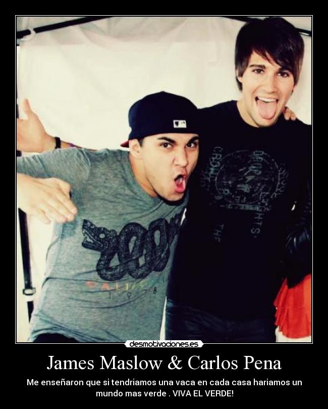 James Maslow & Carlos Pena - Me enseñaron que si tendriamos una vaca en cada casa hariamos un
mundo mas verde . VIVA EL VERDE!