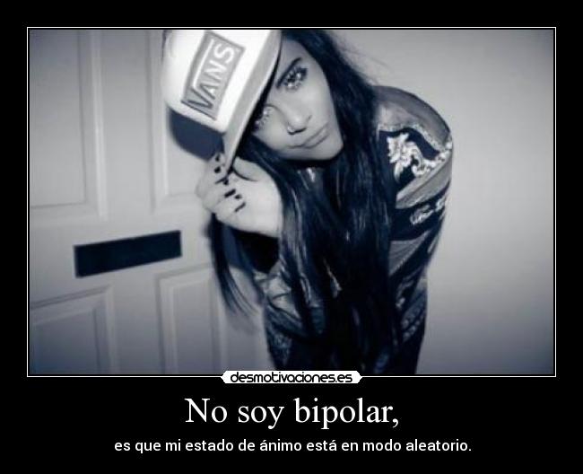 No soy bipolar, -