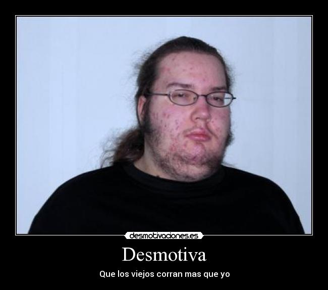 Desmotiva - Que los viejos corran mas que yo