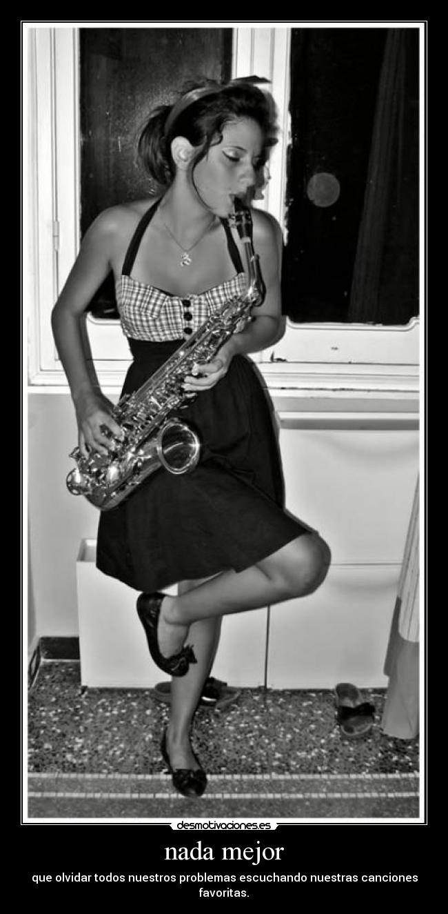 nada mejor - que olvidar todos nuestros problemas escuchando nuestras canciones favoritas.