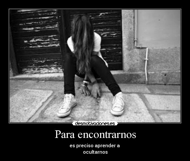 Para encontrarnos - es preciso aprender a
ocultarnos