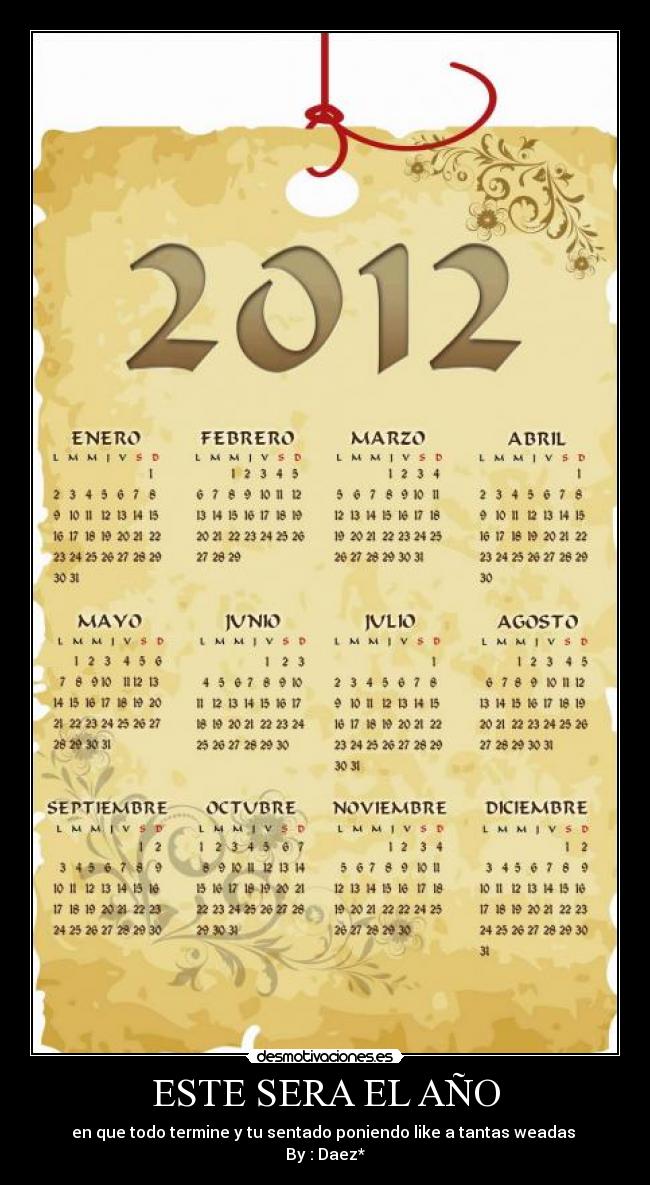 ESTE SERA EL AÑO - en que todo termine y tu sentado poniendo like a tantas weadas
By : Daez*