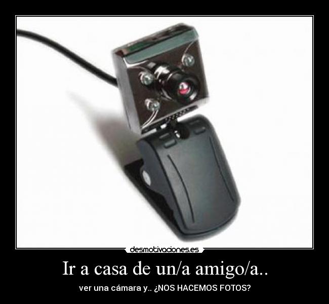 Ir a casa de un/a amigo/a.. - ver una cámara y.. ¿NOS HACEMOS FOTOS?