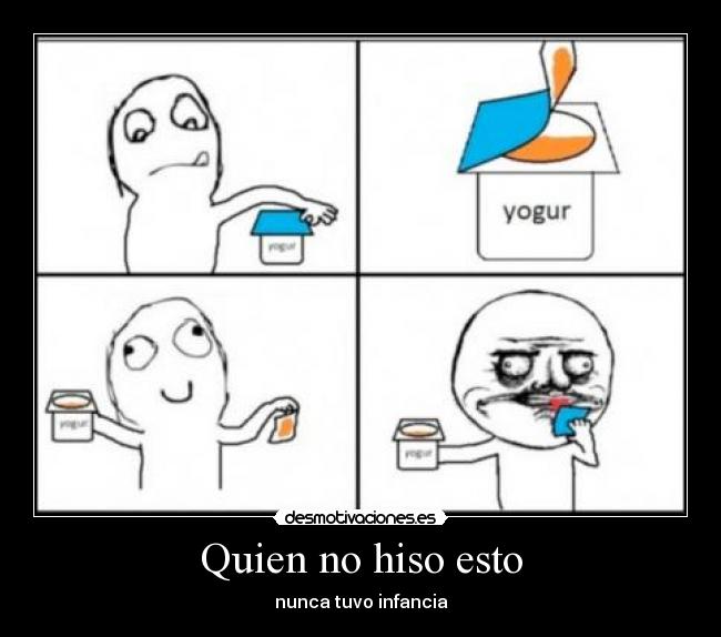 Quien no hiso esto - nunca tuvo infancia