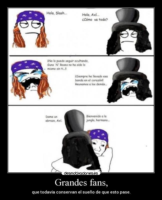 Grandes fans, - que todavía conservan el sueño de que esto pase.