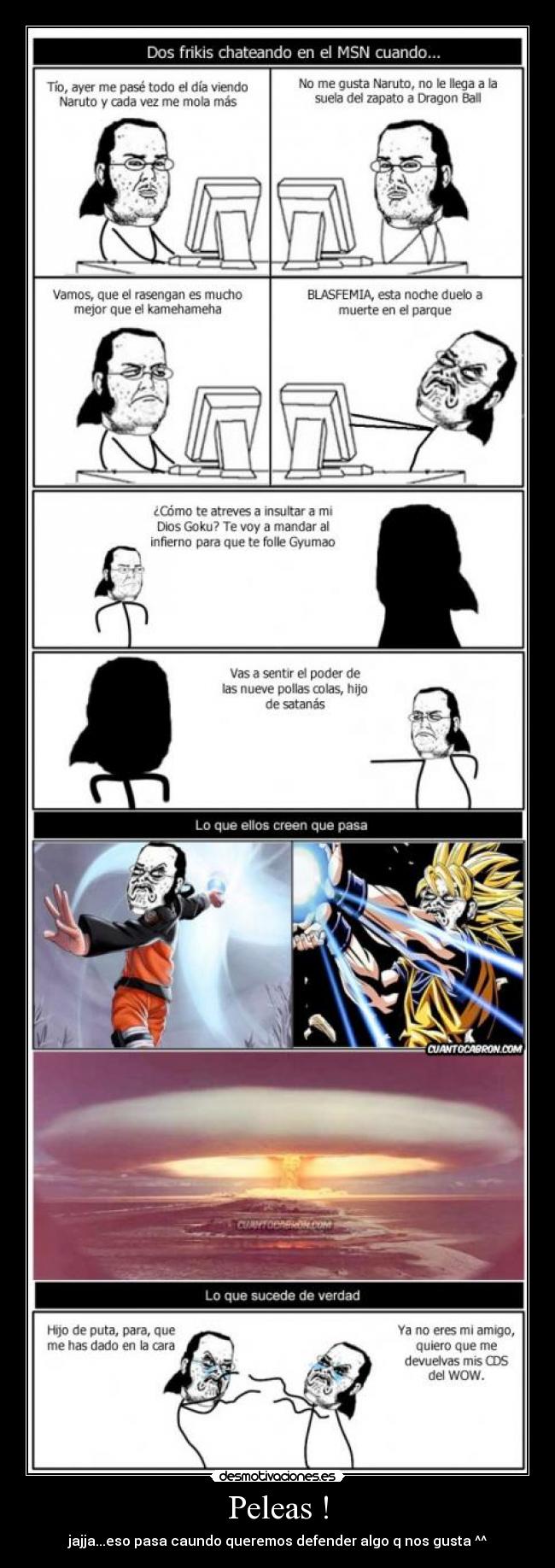 Peleas ! - jajja...eso pasa caundo queremos defender algo q nos gusta ^^