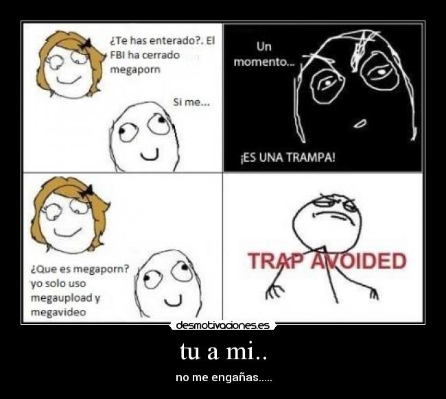 tu a mi.. - no me engañas.....