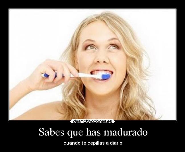 Sabes que has madurado -