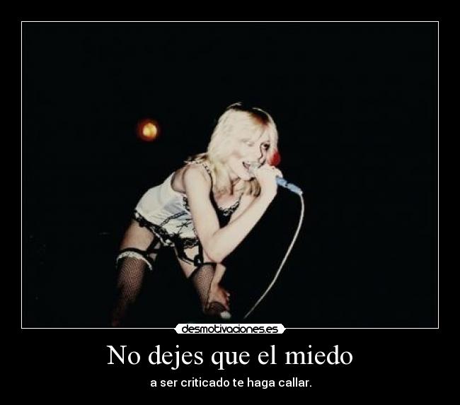 No dejes que el miedo - a ser criticado te haga callar.