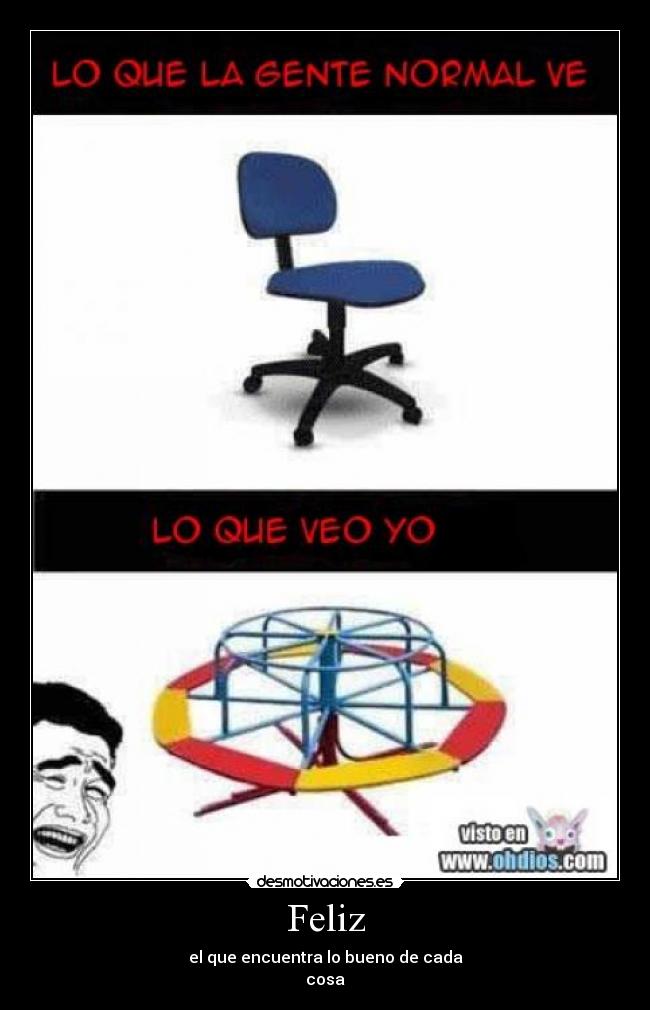 Feliz - el que encuentra lo bueno de cada
cosa