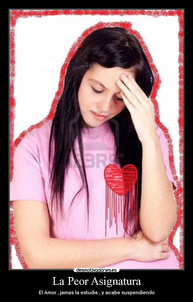 La Peor Asignatura - El Amor , jamas la estudie , y acabe suspendiendo
