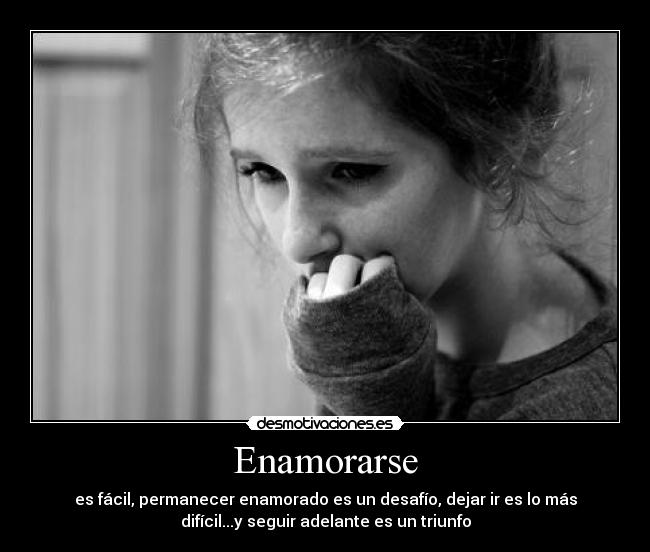 Enamorarse - es fácil, permanecer enamorado es un desafío, dejar ir es lo más
difícil...y seguir adelante es un triunfo