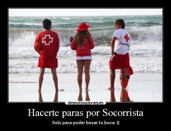 Hacerte paras por Socorrista - Solo para poder besar tu boca :$