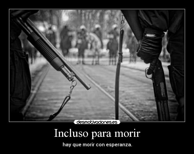 Incluso para morir - hay que morir con esperanza.