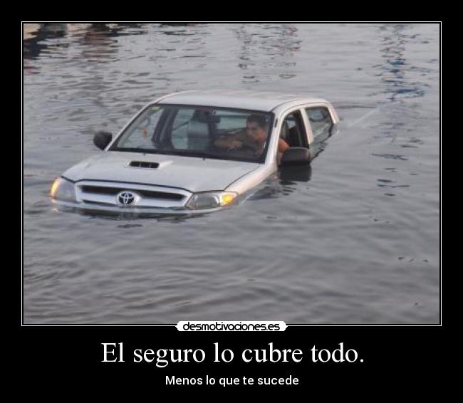 El seguro lo cubre todo. - Menos lo que te sucede