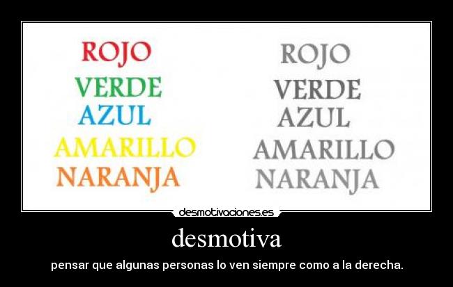 desmotiva - pensar que algunas personas lo ven siempre como a la derecha.