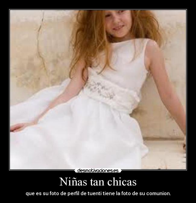 Niñas tan chicas - que es su foto de perfil de tuenti tiene la foto de su comunion.